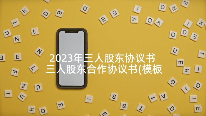 2023年三人股东协议书 三人股东合作协议书(模板5篇)