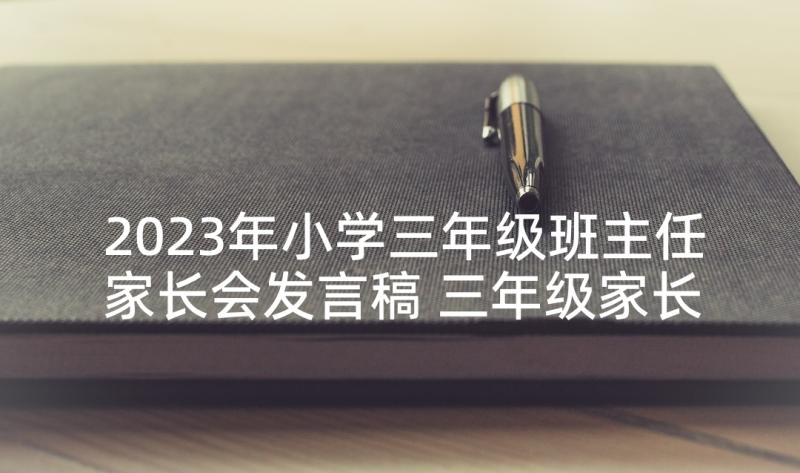 2023年小学三年级班主任家长会发言稿 三年级家长会班主任发言稿(优质7篇)