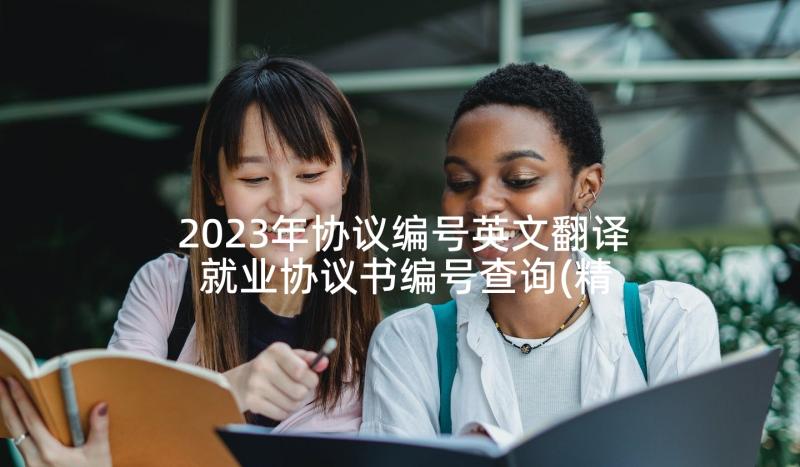 2023年协议编号英文翻译 就业协议书编号查询(精选5篇)