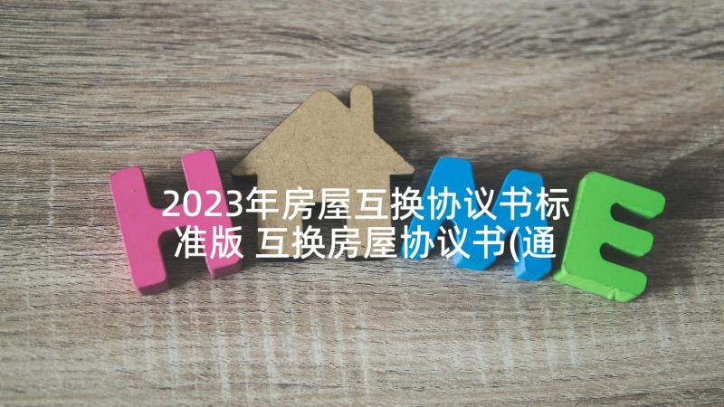 2023年房屋互换协议书标准版 互换房屋协议书(通用5篇)