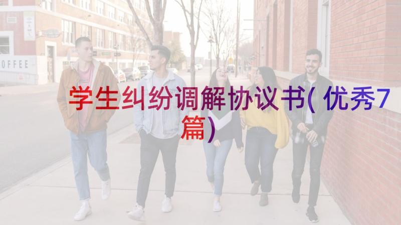 学生纠纷调解协议书(优秀7篇)