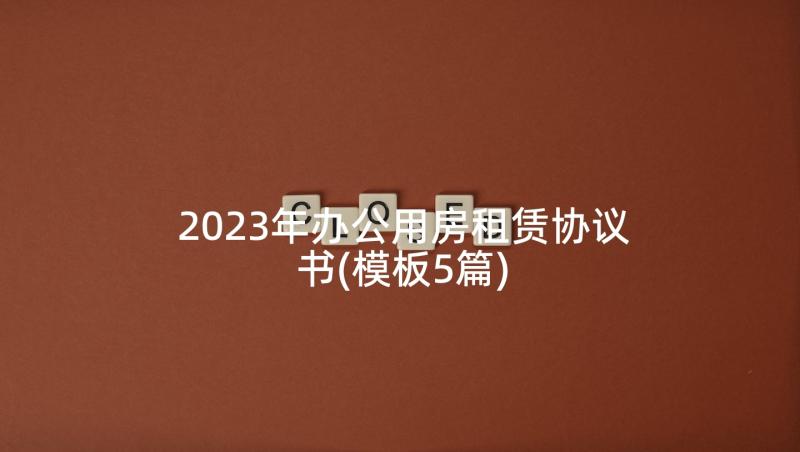 2023年办公用房租赁协议书(模板5篇)