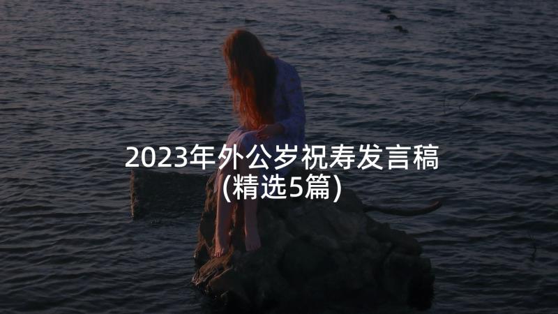 2023年外公岁祝寿发言稿(精选5篇)