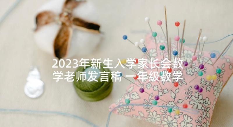 2023年新生入学家长会数学老师发言稿 一年级数学老师新生家长会发言稿(大全5篇)