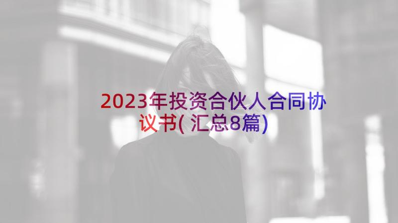 2023年投资合伙人合同协议书(汇总8篇)