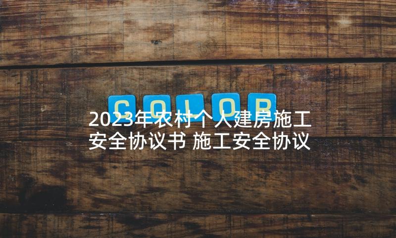 2023年农村个人建房施工安全协议书 施工安全协议书(通用10篇)