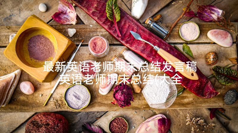 最新英语老师期末总结发言稿 英语老师期末总结(大全5篇)