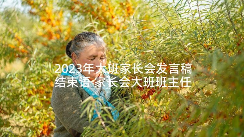 2023年大班家长会发言稿结束语 家长会大班班主任发言稿(大全5篇)