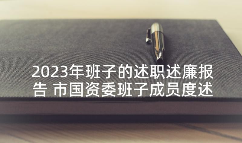 2023年班子的述职述廉报告 市国资委班子成员度述职述廉报告(汇总6篇)