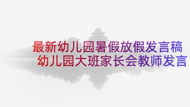 最新幼儿园暑假放假发言稿 幼儿园大班家长会教师发言稿(模板5篇)