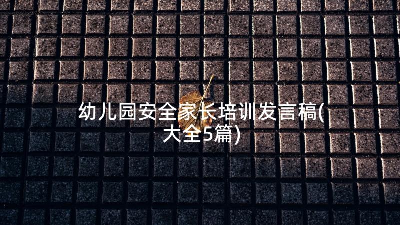 幼儿园安全家长培训发言稿(大全5篇)