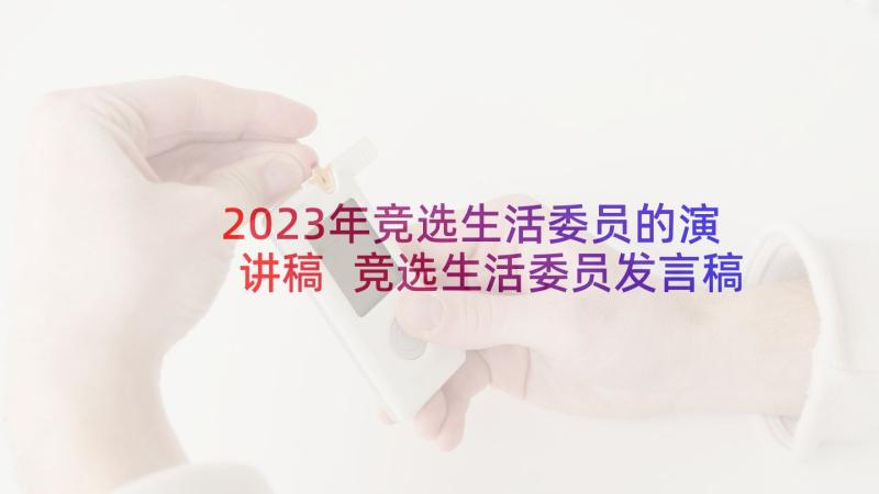 2023年竞选生活委员的演讲稿 竞选生活委员发言稿(优秀6篇)