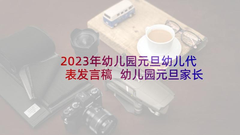 2023年幼儿园元旦幼儿代表发言稿 幼儿园元旦家长代表发言稿分钟(大全5篇)