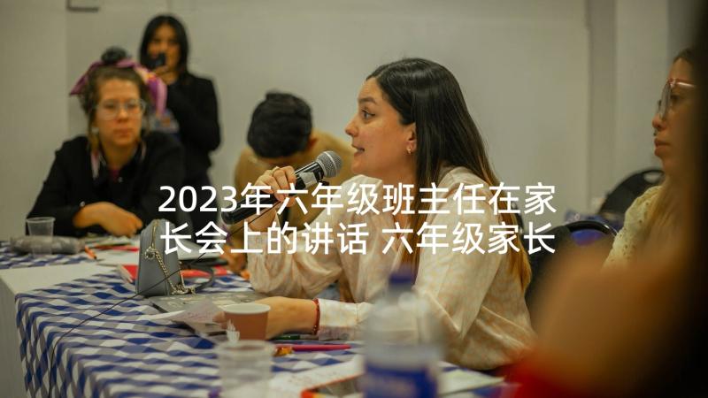 2023年六年级班主任在家长会上的讲话 六年级家长会班主任的发言稿(实用10篇)