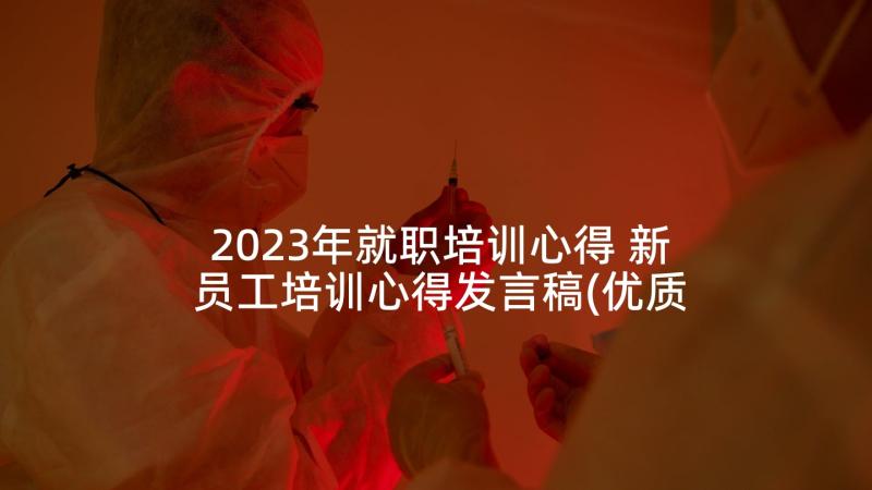 2023年就职培训心得 新员工培训心得发言稿(优质5篇)