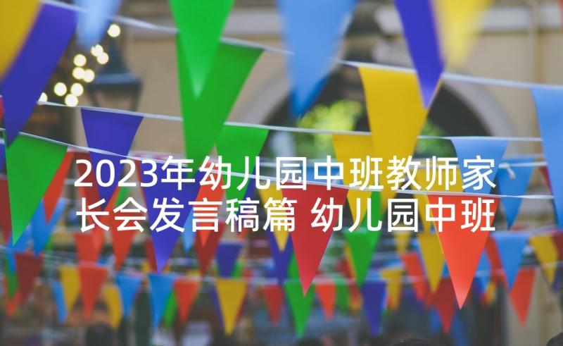 2023年幼儿园中班教师家长会发言稿篇 幼儿园中班教师家长会发言稿(优质8篇)