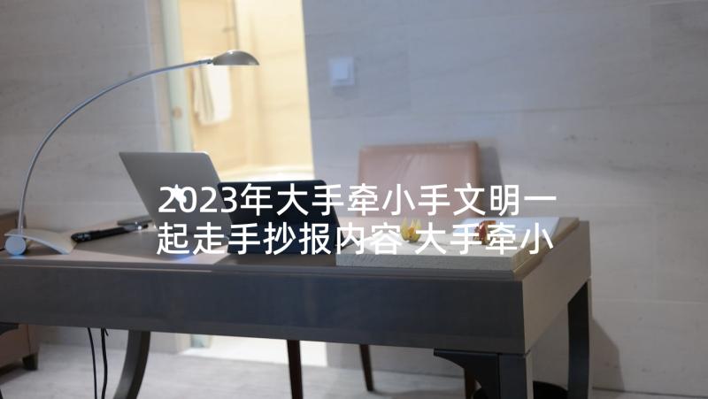 2023年大手牵小手文明一起走手抄报内容 大手牵小手文明一起走倡议书(模板5篇)