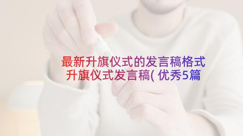 最新升旗仪式的发言稿格式 升旗仪式发言稿(优秀5篇)