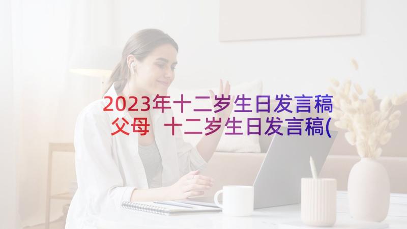 2023年十二岁生日发言稿父母 十二岁生日发言稿(精选5篇)