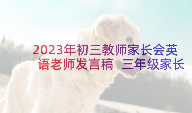 2023年初三教师家长会英语老师发言稿 三年级家长会英语教师发言稿(汇总10篇)