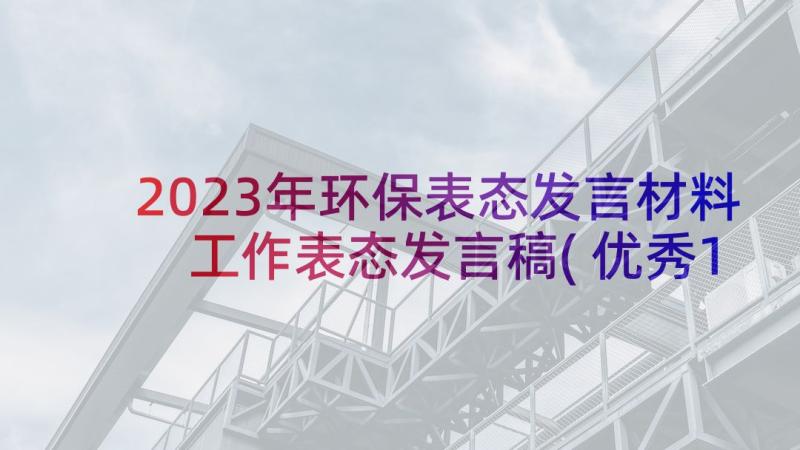 2023年环保表态发言材料 工作表态发言稿(优秀10篇)