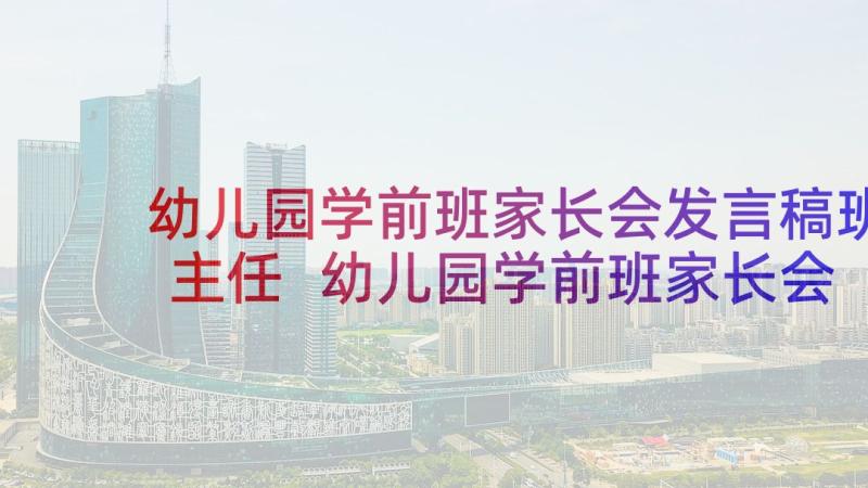 幼儿园学前班家长会发言稿班主任 幼儿园学前班家长会发言稿(精选5篇)