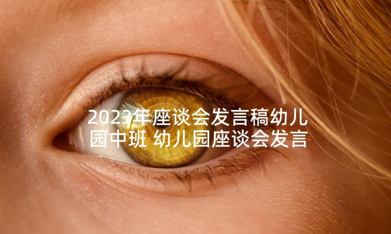 2023年座谈会发言稿幼儿园中班 幼儿园座谈会发言稿(汇总5篇)