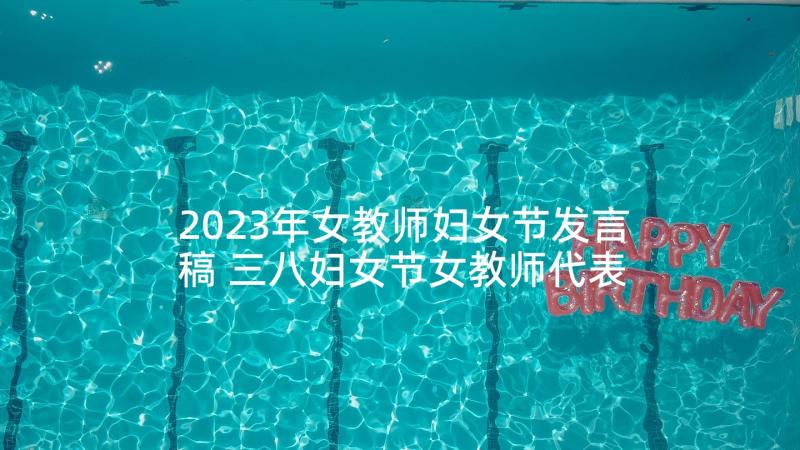 2023年女教师妇女节发言稿 三八妇女节女教师代表发言稿(优秀5篇)