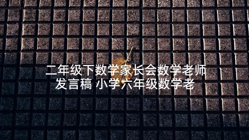 二年级下数学家长会数学老师发言稿 小学六年级数学老师家长会发言稿(实用10篇)