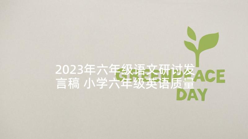 2023年六年级语文研讨发言稿 小学六年级英语质量研讨会发言稿(模板7篇)