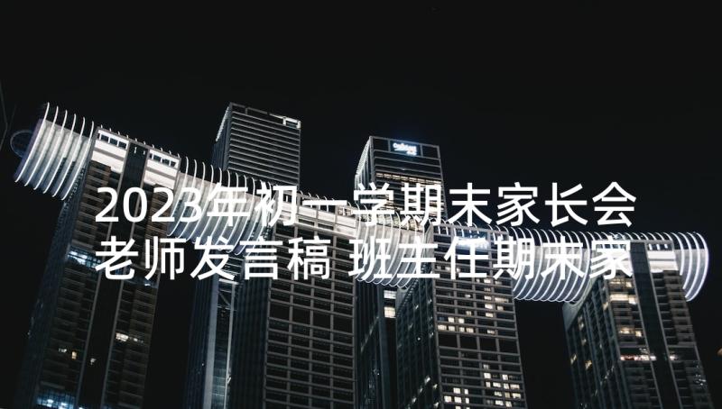 2023年初一学期末家长会老师发言稿 班主任期末家长会发言稿(实用9篇)