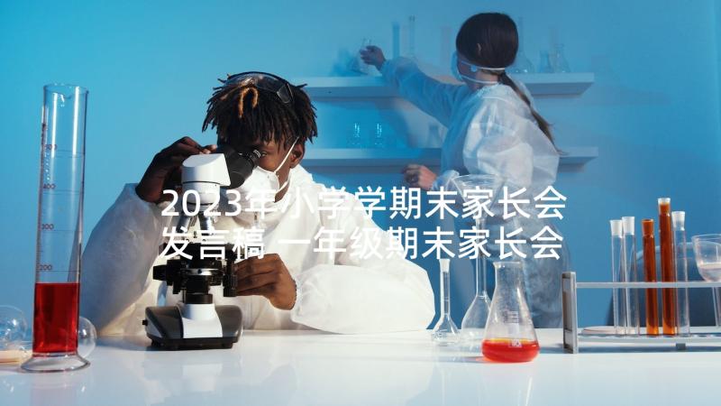 2023年小学学期末家长会发言稿 一年级期末家长会老师发言稿(通用7篇)