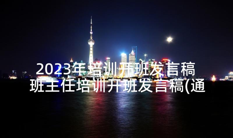 2023年培训开班发言稿 班主任培训开班发言稿(通用5篇)