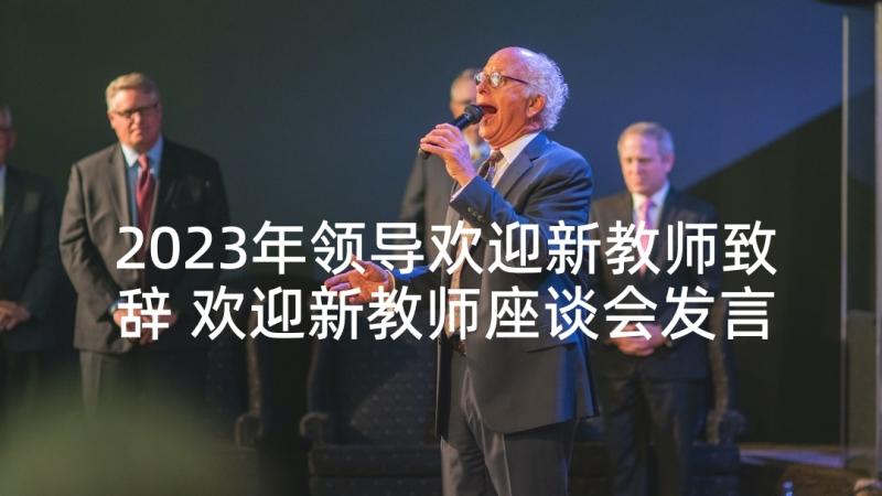 2023年领导欢迎新教师致辞 欢迎新教师座谈会发言稿(优质5篇)