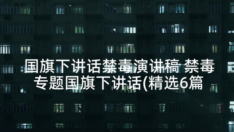 国旗下讲话禁毒演讲稿 禁毒专题国旗下讲话(精选6篇)