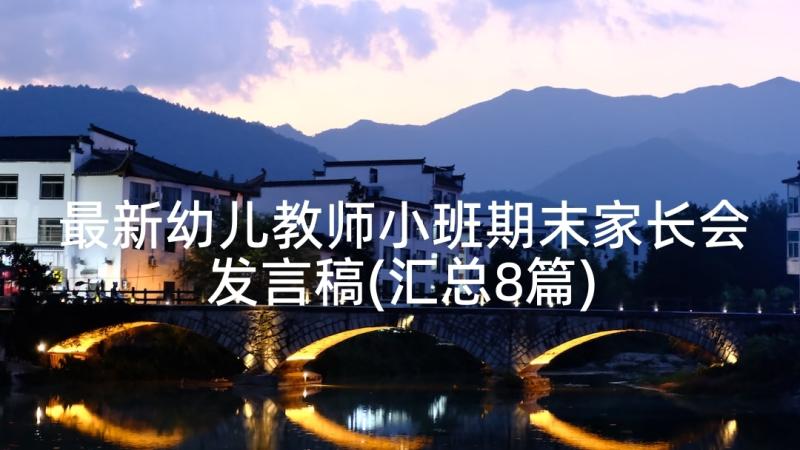 最新幼儿教师小班期末家长会发言稿(汇总8篇)