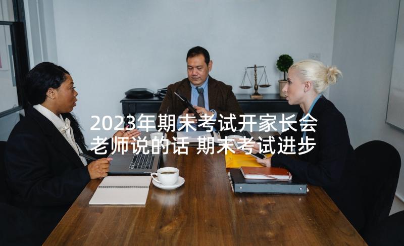 2023年期末考试开家长会老师说的话 期末考试进步发言稿(优质10篇)