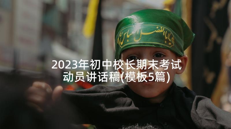 2023年初中校长期末考试动员讲话稿(模板5篇)