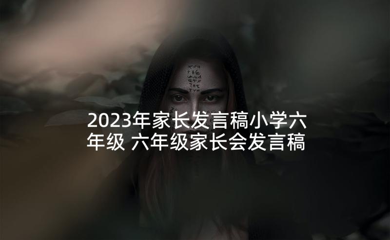 2023年家长发言稿小学六年级 六年级家长会发言稿(优质5篇)