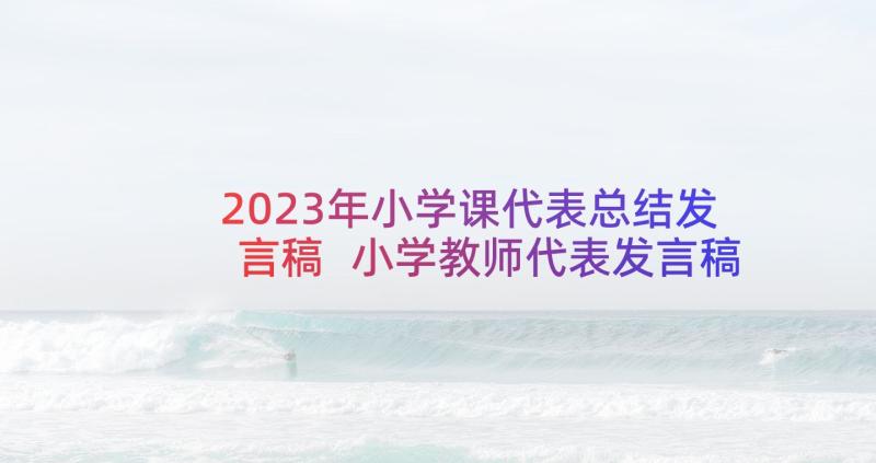 2023年小学课代表总结发言稿 小学教师代表发言稿(通用5篇)