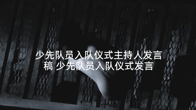 少先队员入队仪式主持人发言稿 少先队员入队仪式发言稿(优质5篇)