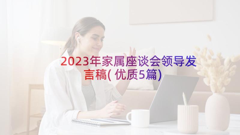 2023年家属座谈会领导发言稿(优质5篇)