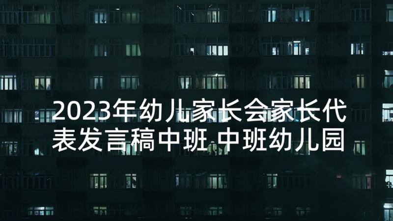 2023年幼儿家长会家长代表发言稿中班 中班幼儿园家长会发言稿(汇总9篇)