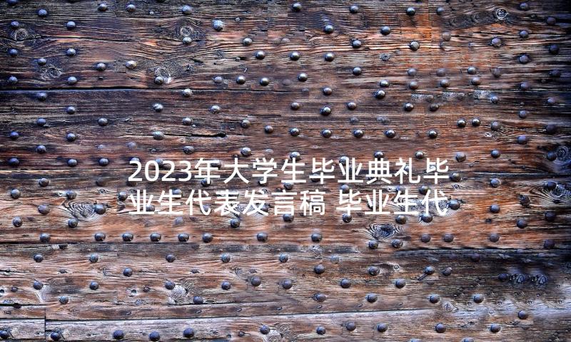 2023年大学生毕业典礼毕业生代表发言稿 毕业生代表毕业典礼发言稿(大全5篇)