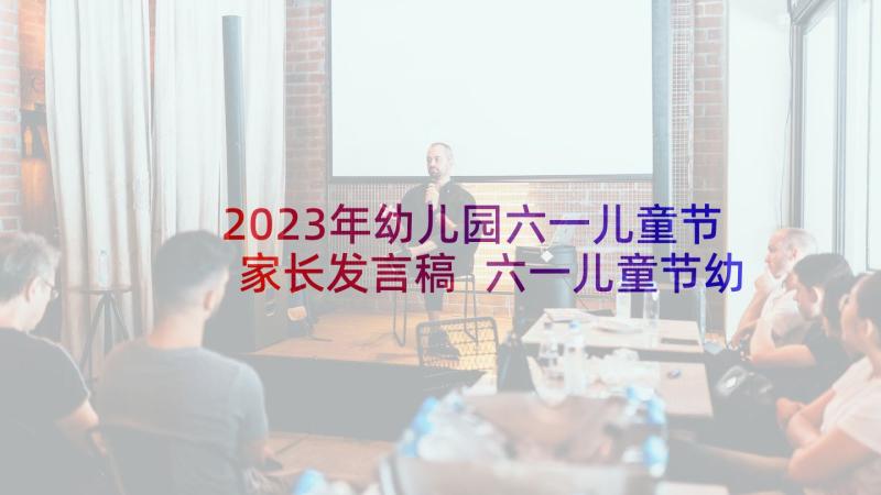 2023年幼儿园六一儿童节家长发言稿 六一儿童节幼儿园家长发言稿(实用7篇)