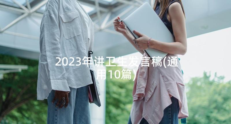 2023年讲卫生发言稿(通用10篇)