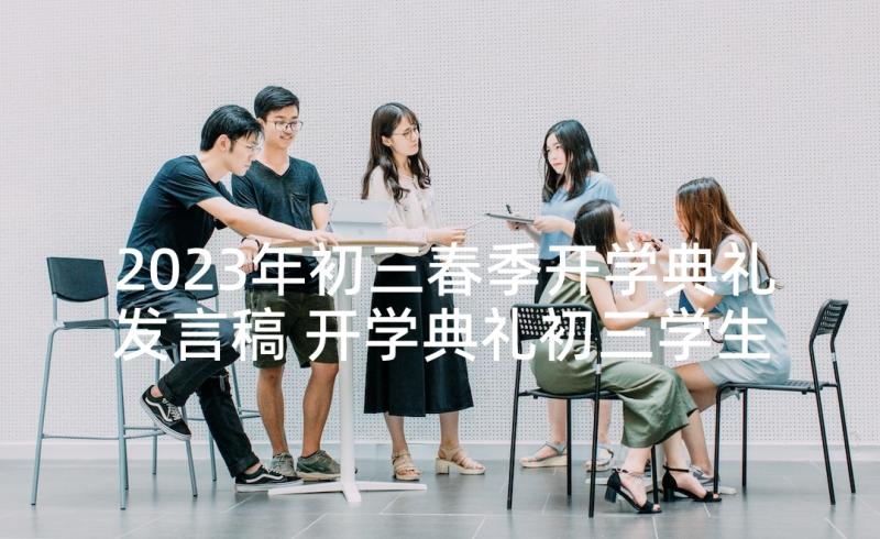 2023年初三春季开学典礼发言稿 开学典礼初三学生代表发言稿(实用6篇)