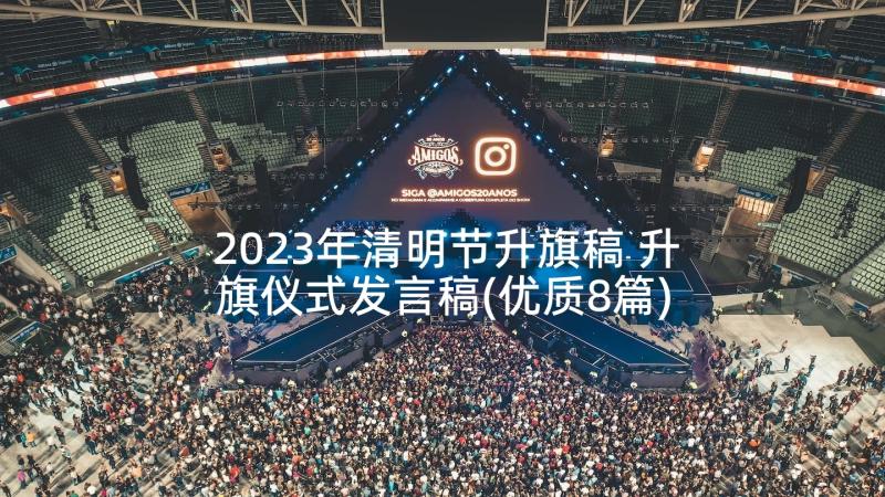 2023年清明节升旗稿 升旗仪式发言稿(优质8篇)