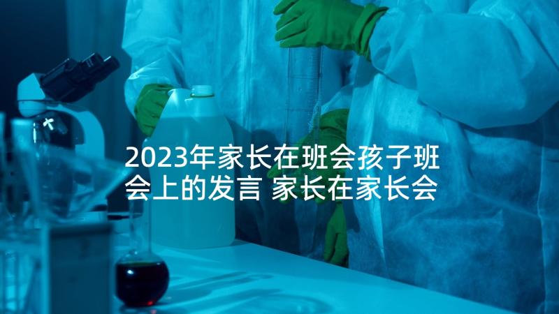 2023年家长在班会孩子班会上的发言 家长在家长会上的发言稿(通用5篇)