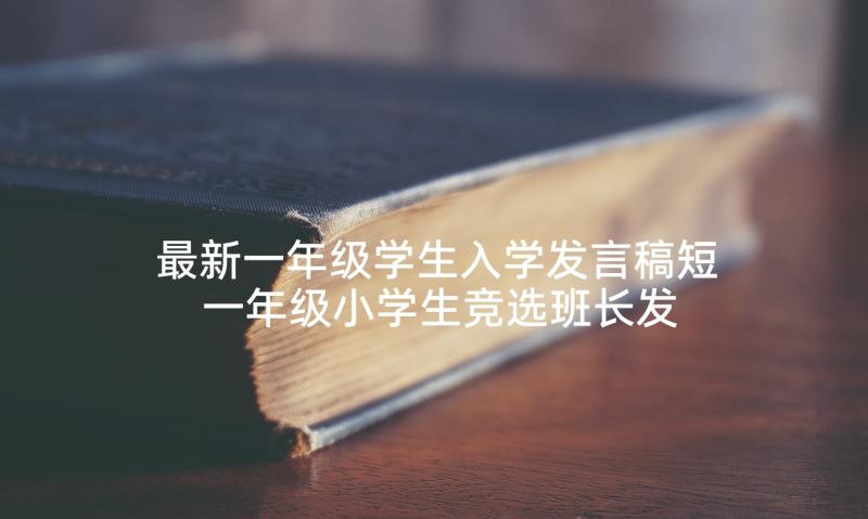 最新一年级学生入学发言稿短 一年级小学生竞选班长发言稿(精选5篇)